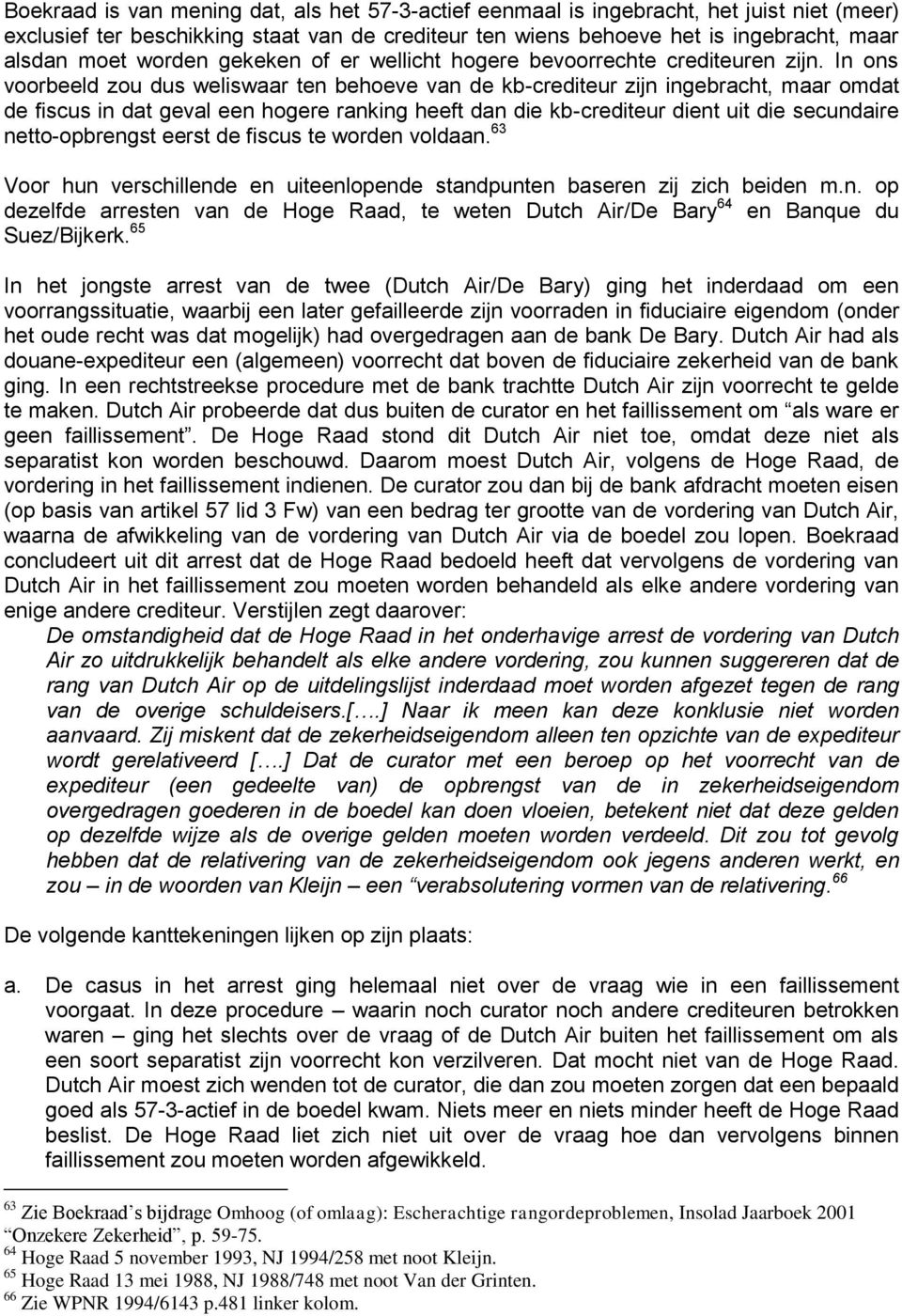 In ons voorbeeld zou dus weliswaar ten behoeve van de kb-crediteur zijn ingebracht, maar omdat de fiscus in dat geval een hogere ranking heeft dan die kb-crediteur dient uit die secundaire