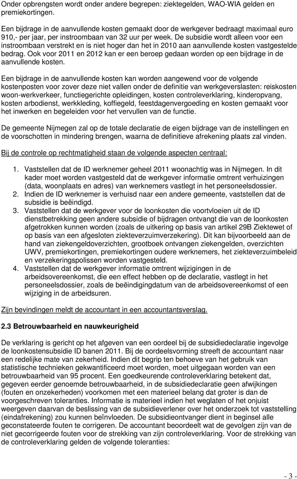 De subsidie wordt alleen voor een instroombaan verstrekt en is niet hoger dan het in 2010 aan aanvullende kosten vastgestelde bedrag.