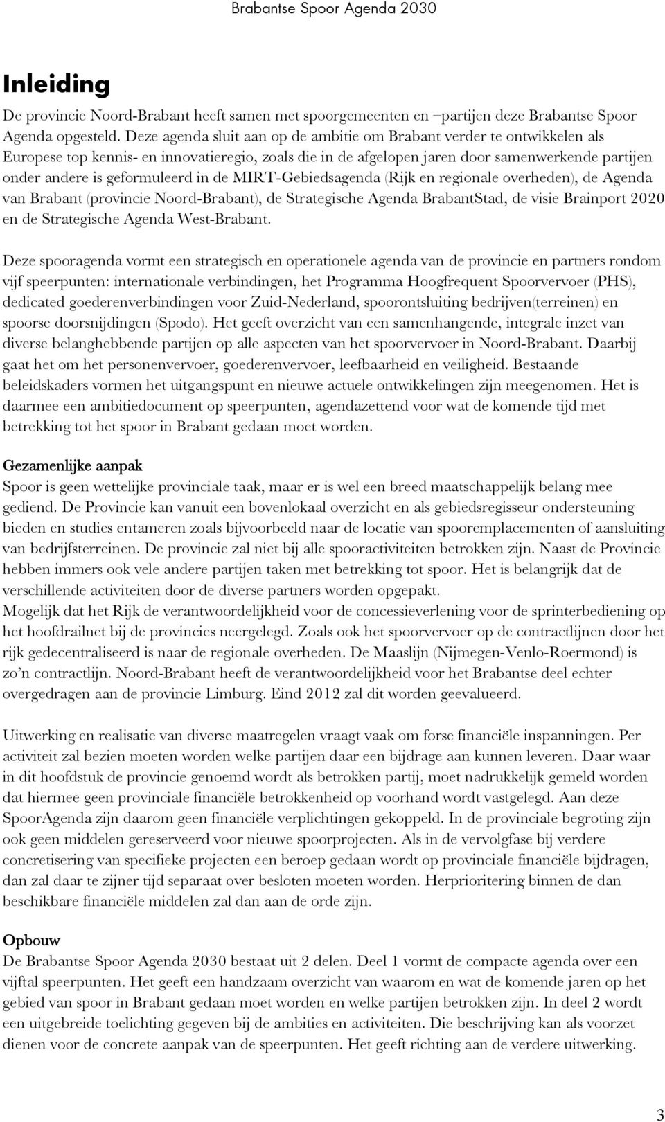 geformuleerd in de MIRT-Gebiedsagenda (Rijk en regionale overheden), de Agenda van Brabant (provincie Noord-Brabant), de Strategische Agenda BrabantStad, de visie Brainport 2020 en de Strategische