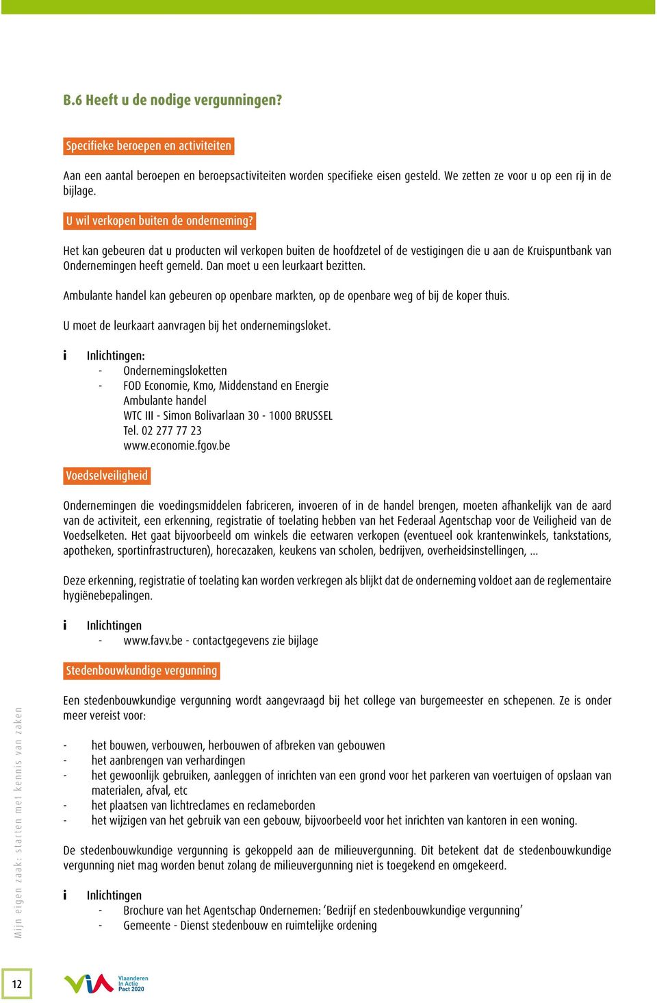 Dan moet u een leurkaart bezitten. Ambulante handel kan gebeuren op openbare markten, op de openbare weg of bij de koper thuis. U moet de leurkaart aanvragen bij het ondernemingsloket.