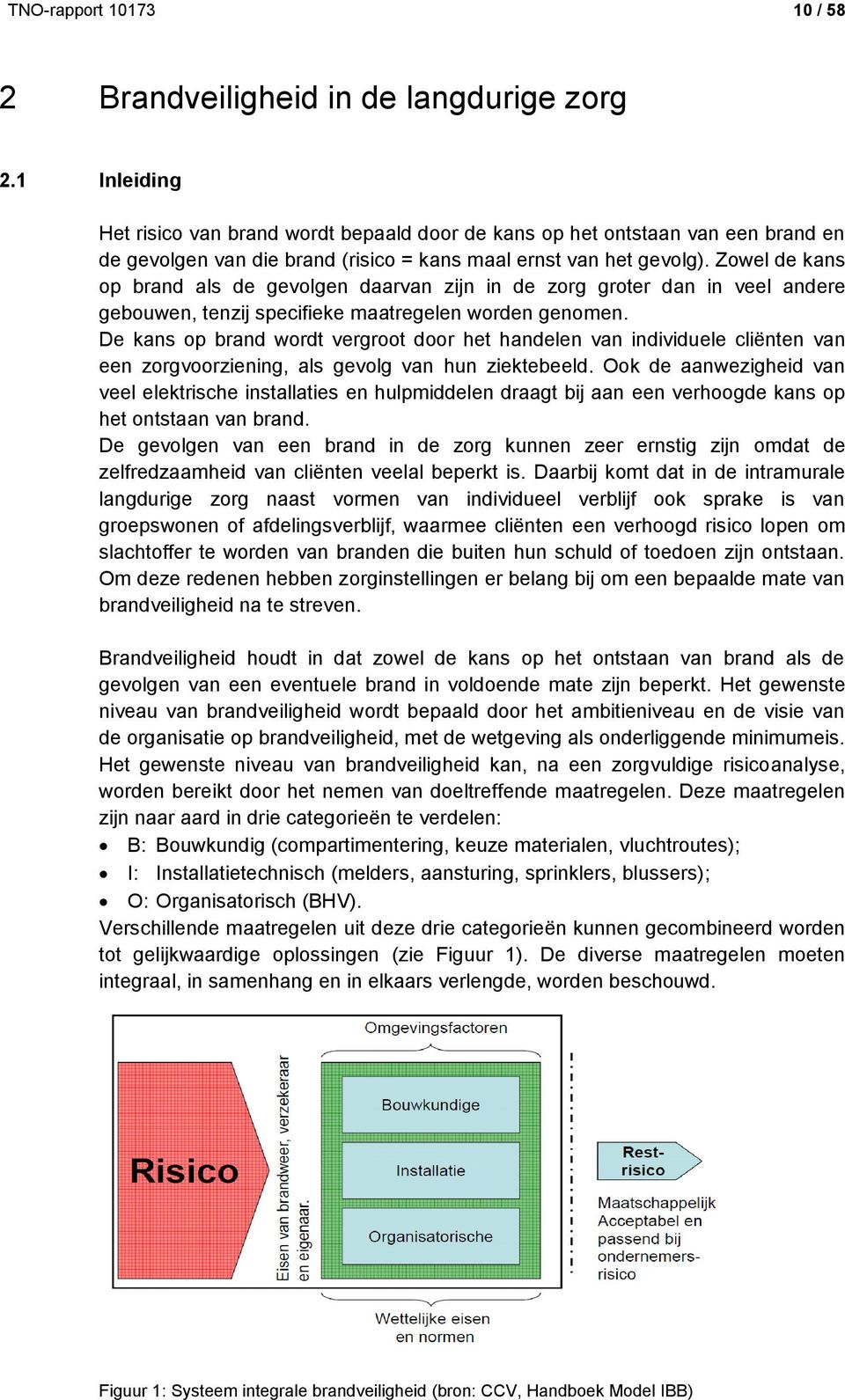 Zowel de kans op brand als de gevolgen daarvan zijn in de zorg groter dan in veel andere gebouwen, tenzij specifieke maatregelen worden genomen.