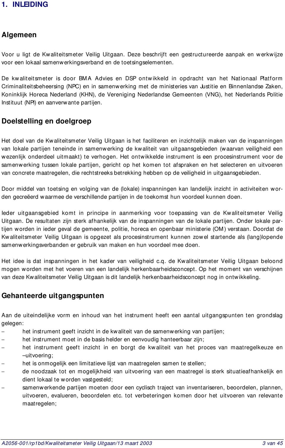 Koninklijk Horeca Nederland (KHN), de Vereniging Nederlandse Gemeenten (VNG), het Nederlands Politie Instituut (NPI) en aanverwante partijen.