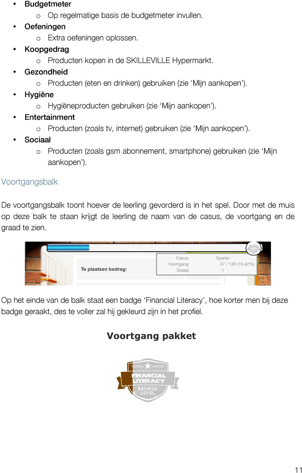 Entertainment o Producten (zoals tv, internet) gebruiken (zie Mijn aankopen ). Sociaal Voortgangsbalk o Producten (zoals gsm abonnement, smartphone) gebruiken (zie Mijn aankopen ).