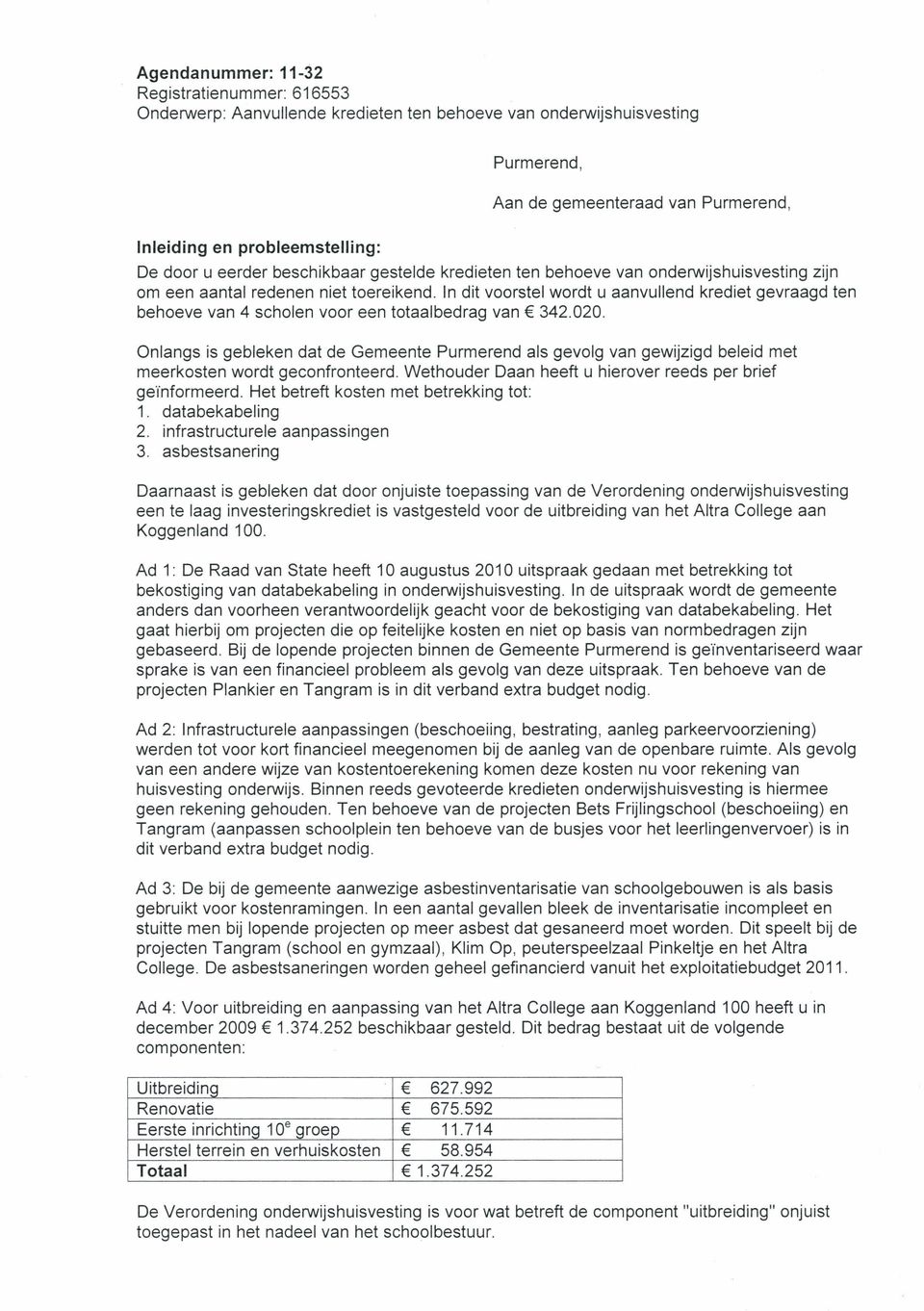 Onlangs is gebleken dat de Gemeente Purmerend als gevolg van gewijzigd beleid met meerkosten wordt geconfronteerd. Wethouder Daan heeft u hierover reeds per brief geïnformeerd.