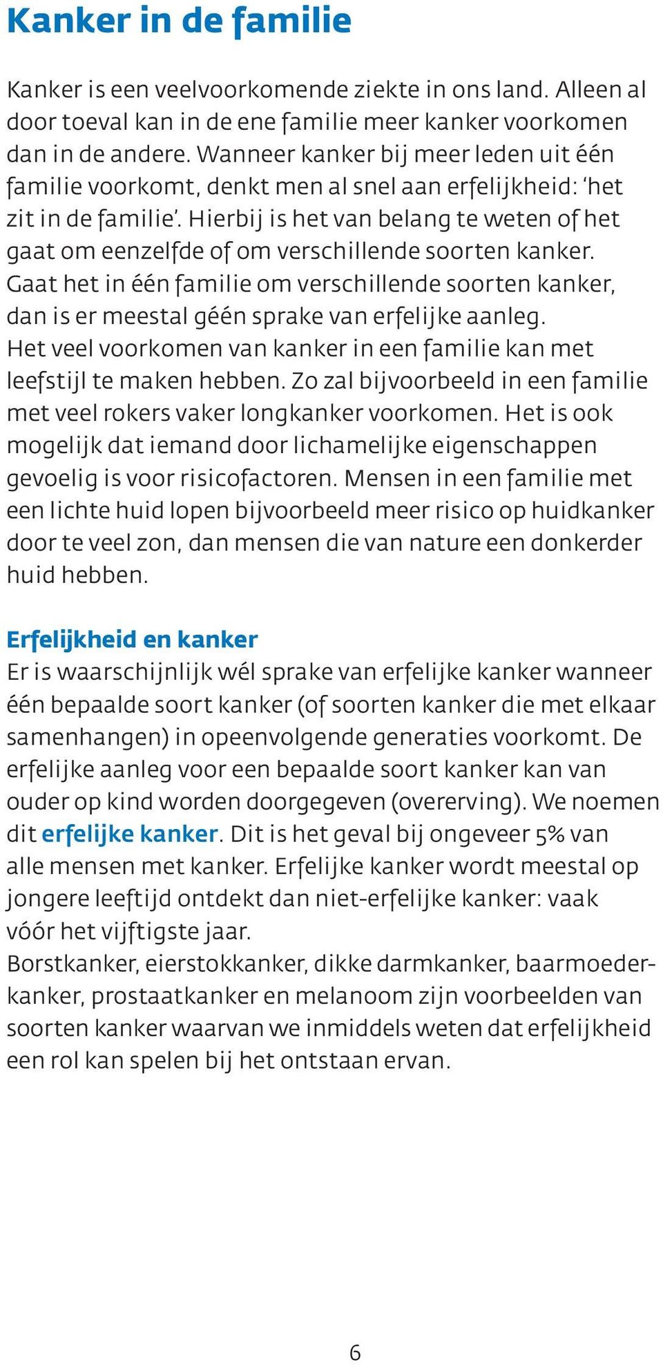 Hierbij is het van belang te weten of het gaat om eenzelfde of om verschillende soorten kanker.