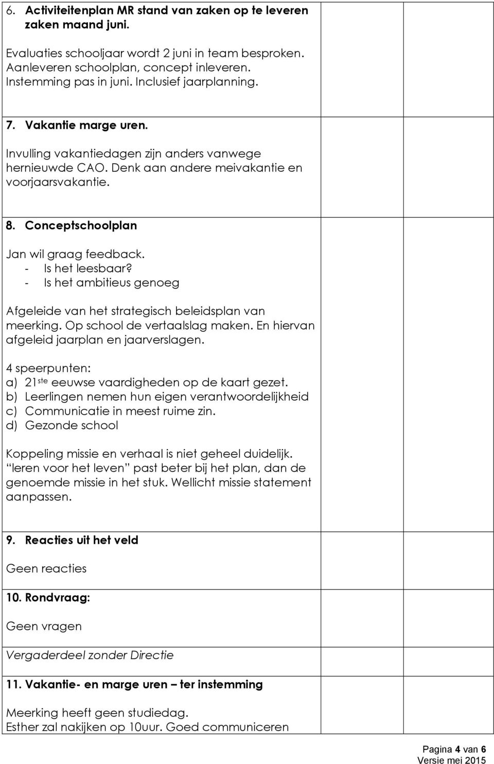 Conceptschoolplan Jan wil graag feedback. - Is het leesbaar? - Is het ambitieus genoeg Afgeleide van het strategisch beleidsplan van meerking. Op school de vertaalslag maken.