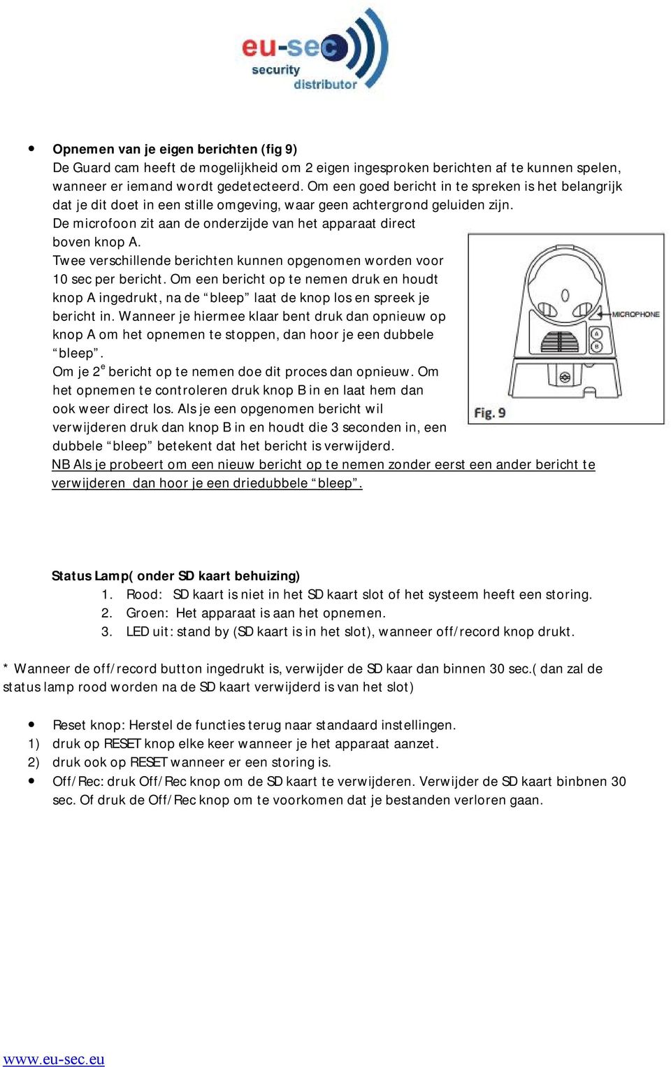 De microfoon zit aan de onderzijde van het apparaat direct boven knop A. Twee verschillende berichten kunnen opgenomen worden voor 10 sec per bericht.