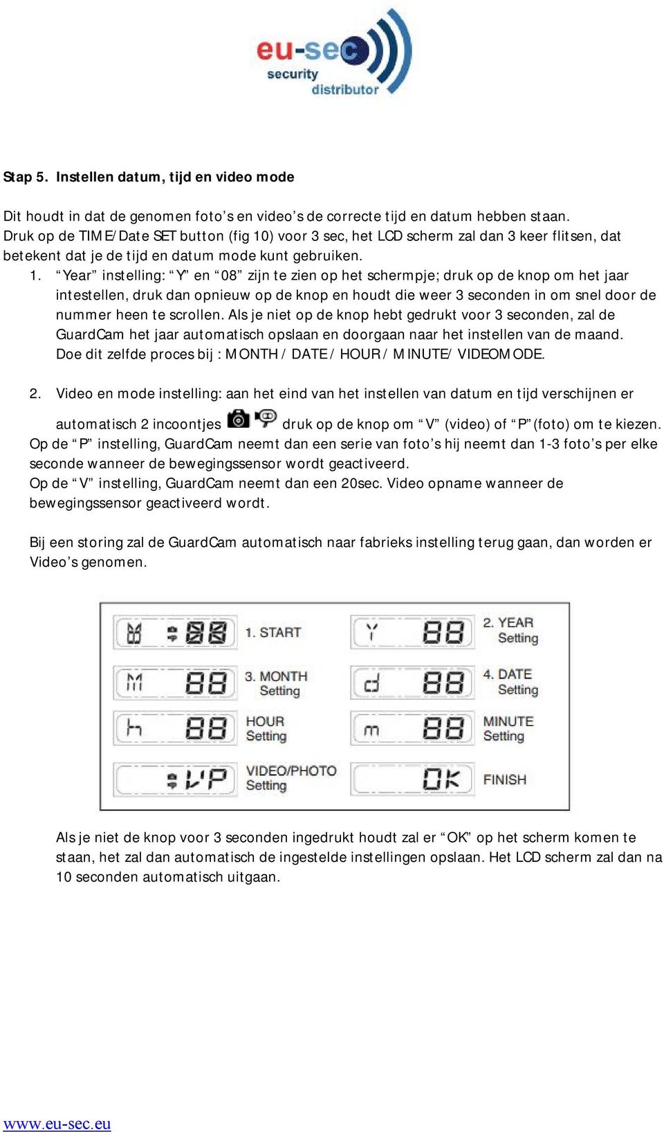 ) voor 3 sec, het LCD scherm zal dan 3 keer flitsen, dat betekent dat je de tijd en datum mode kunt gebruiken. 1.