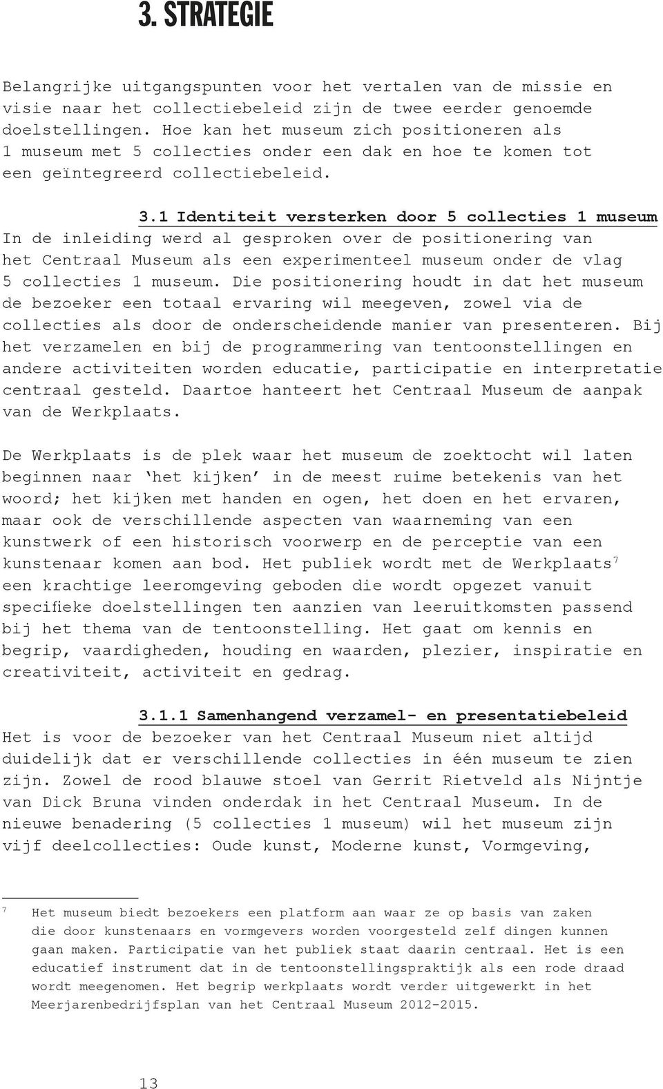 1 Identiteit versterken door 5 collecties 1 museum In de inleiding werd al gesproken over de positionering van het Centraal Museum als een experimenteel museum onder de vlag 5 collecties 1 museum.