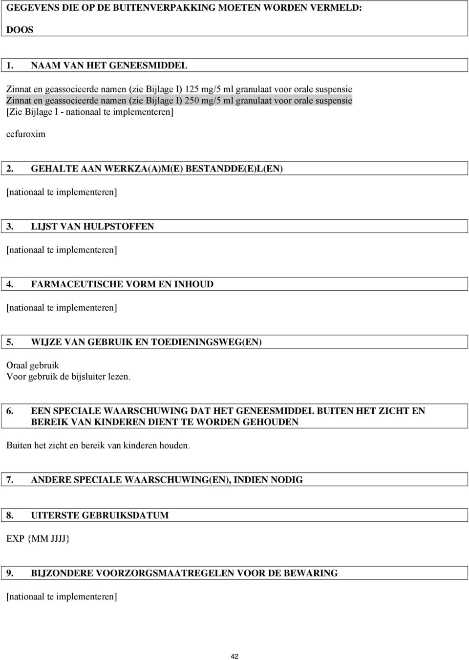 suspensie [Zie Bijlage I - nationaal te implementeren] cefuroxim 2. GEHALTE AAN WERKZA(A)M(E) BESTANDDE(E)L(EN) 3. LIJST VAN HULPSTOFFEN 4. FARMACEUTISCHE VORM EN INHOUD 5.