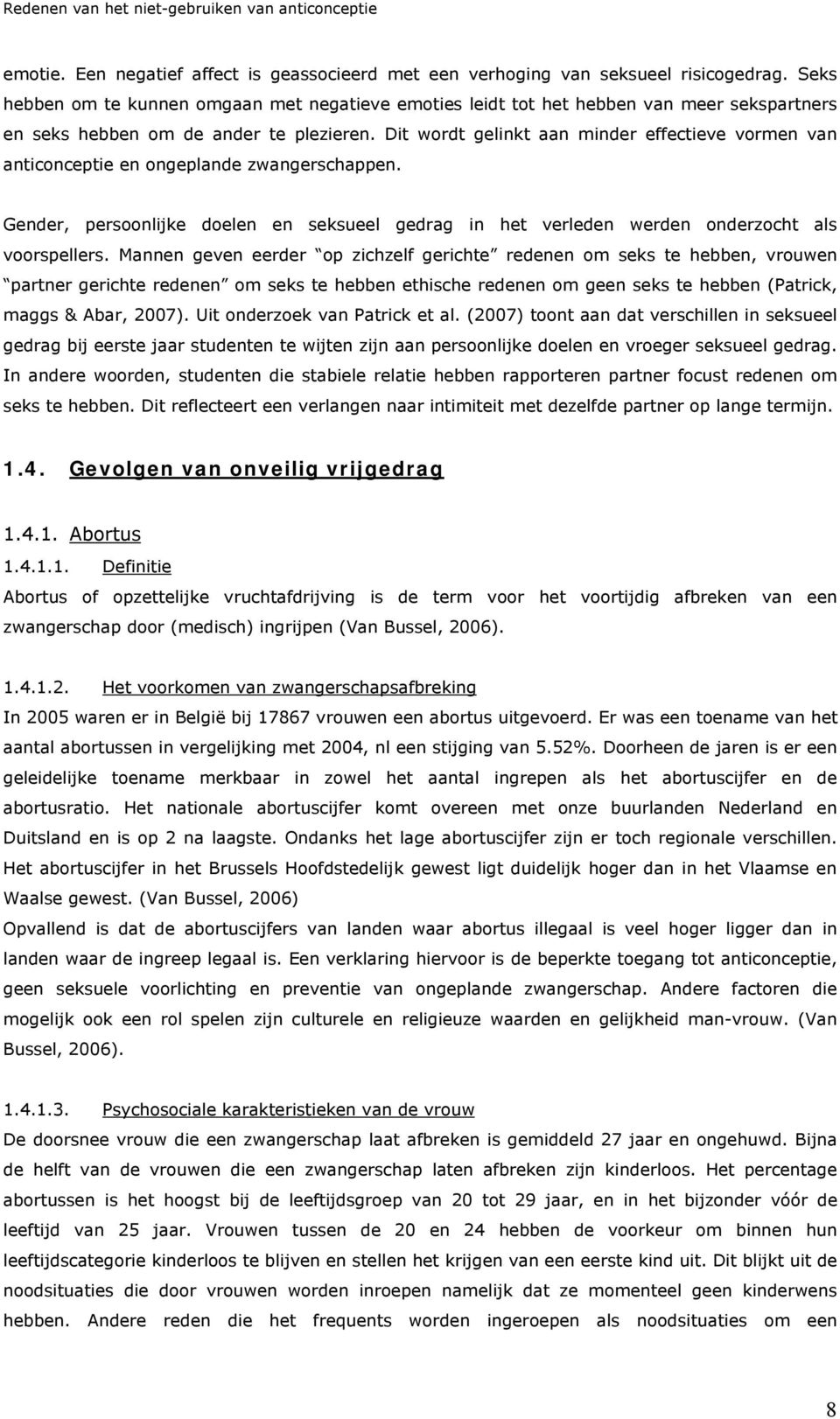 Dit wordt gelinkt aan minder effectieve vormen van anticonceptie en ongeplande zwangerschappen. Gender, persoonlijke doelen en seksueel gedrag in het verleden werden onderzocht als voorspellers.