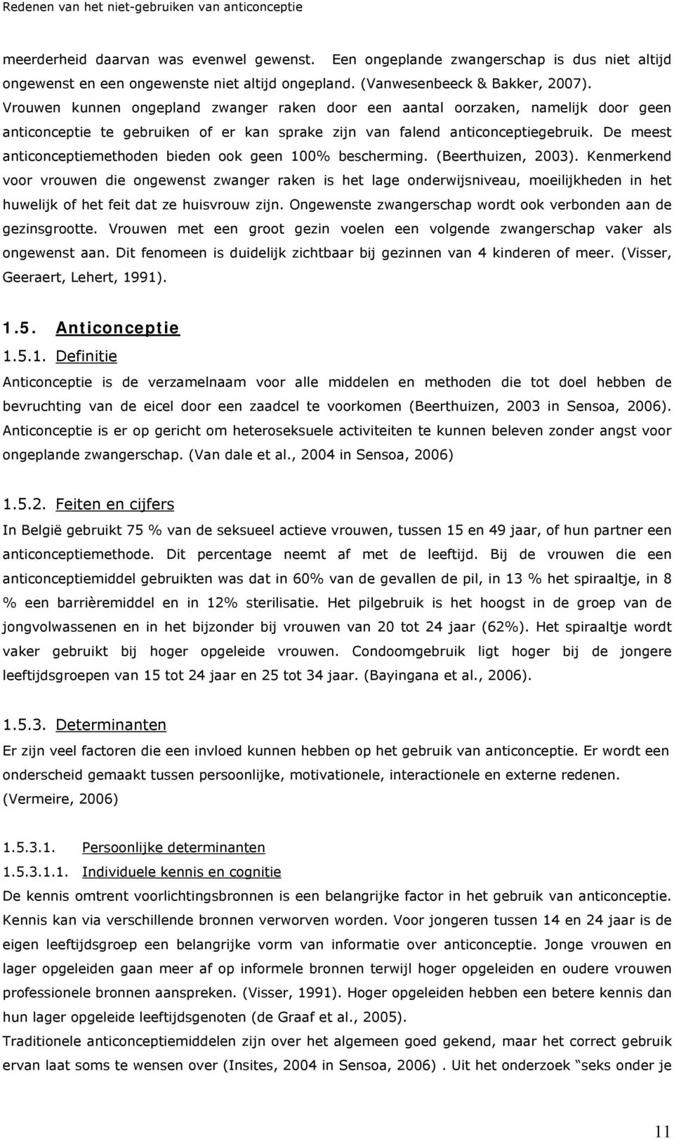 De meest anticonceptiemethoden bieden ook geen 100 bescherming. (Beerthuizen, 2003).