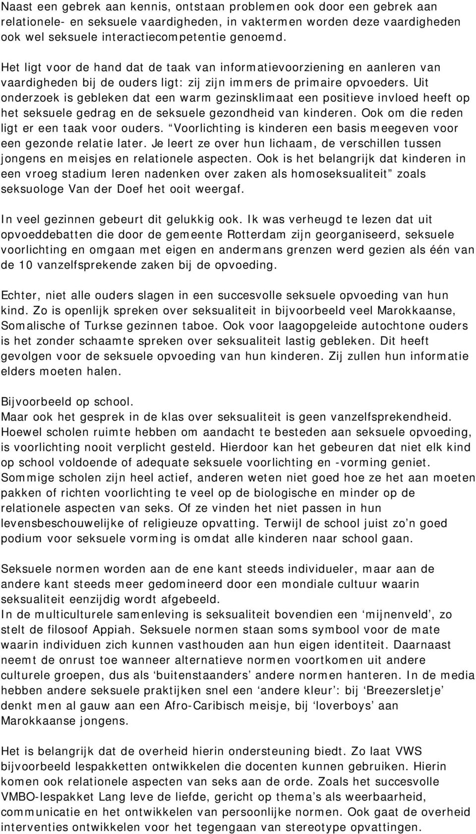 Uit onderzoek is gebleken dat een warm gezinsklimaat een positieve invloed heeft op het seksuele gedrag en de seksuele gezondheid van kinderen. Ook om die reden ligt er een taak voor ouders.