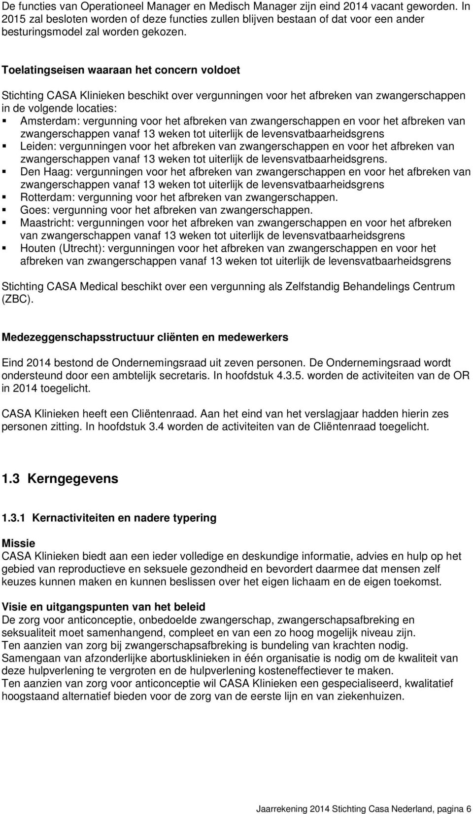 Toelatingseisen waaraan het concern voldoet Stichting CASA Klinieken beschikt over vergunningen voor het afbreken van zwangerschappen in de volgende locaties: Amsterdam: vergunning voor het afbreken