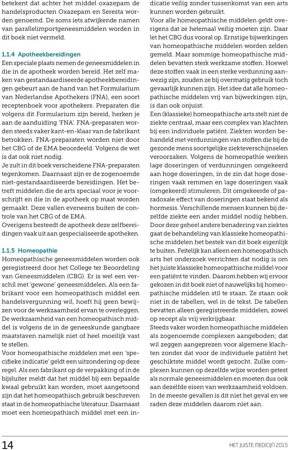 Het zelf maken van gestandaardiseerde apotheekbereidingen gebeurt aan de hand van het Formularium van Nederlandse Apothekers (FNA), een soort receptenboek voor apothekers.