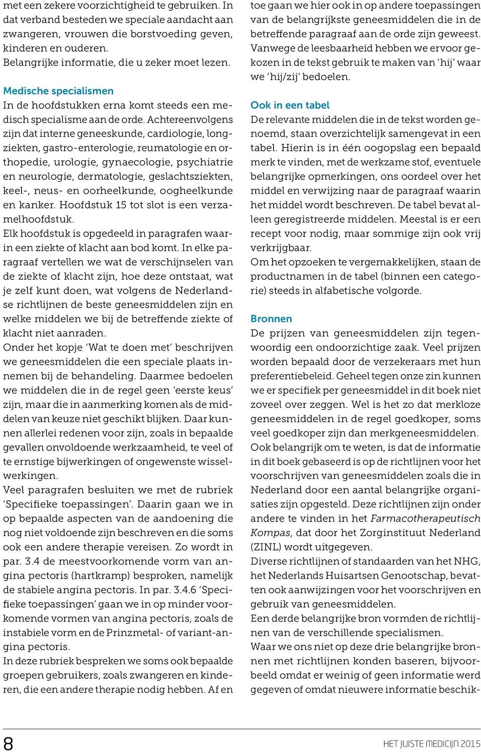 Achtereenvolgens zijn dat interne geneeskunde, cardiologie, longziekten, gastro-enterologie, reumatologie en orthopedie, urologie, gynaecologie, psychiatrie en neurologie, dermatologie,