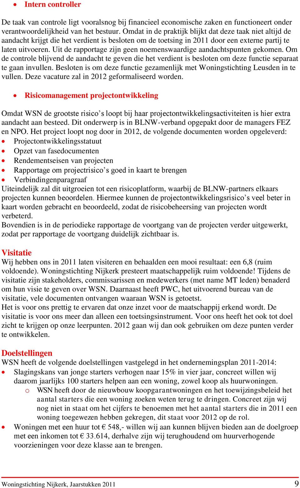 Uit de rapportage zijn geen noemenswaardige aandachtspunten gekomen. Om de controle blijvend de aandacht te geven die het verdient is besloten om deze functie separaat te gaan invullen.