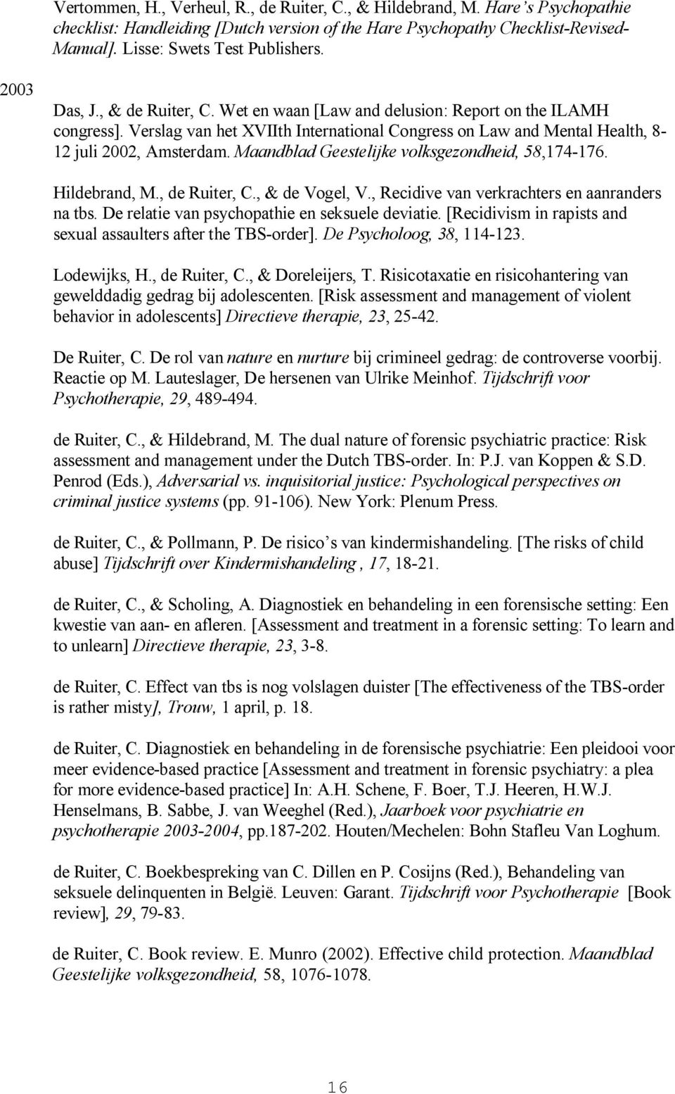 Maandblad Geestelijke volksgezondheid, 58,174-176. Hildebrand, M., de Ruiter, C., & de Vogel, V., Recidive van verkrachters en aanranders na tbs. De relatie van psychopathie en seksuele deviatie.