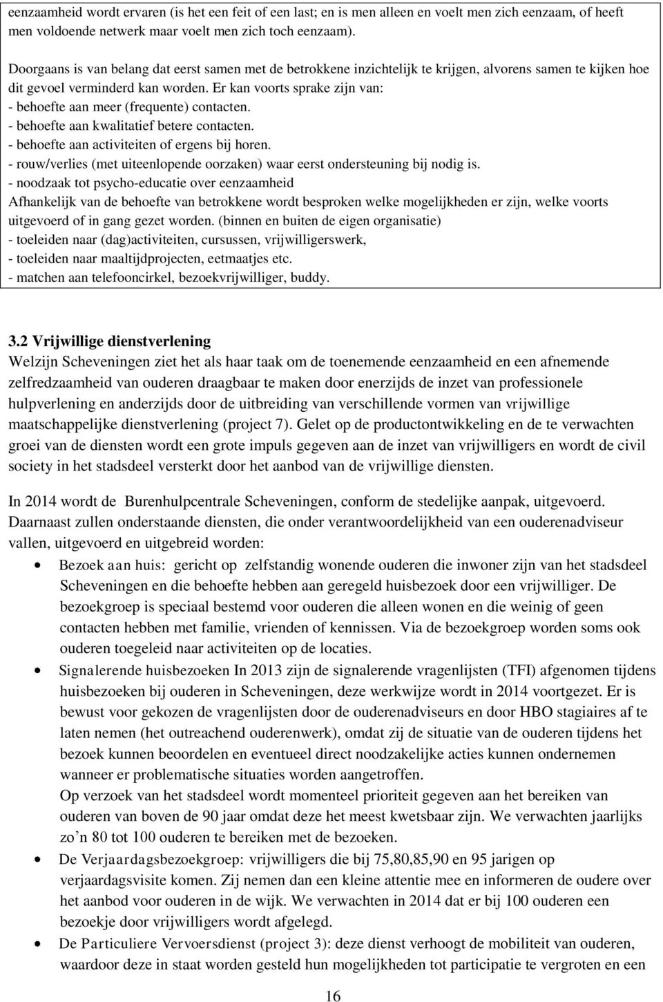 Er kan voorts sprake zijn van: - behoefte aan meer (frequente) contacten. - behoefte aan kwalitatief betere contacten. - behoefte aan activiteiten of ergens bij horen.