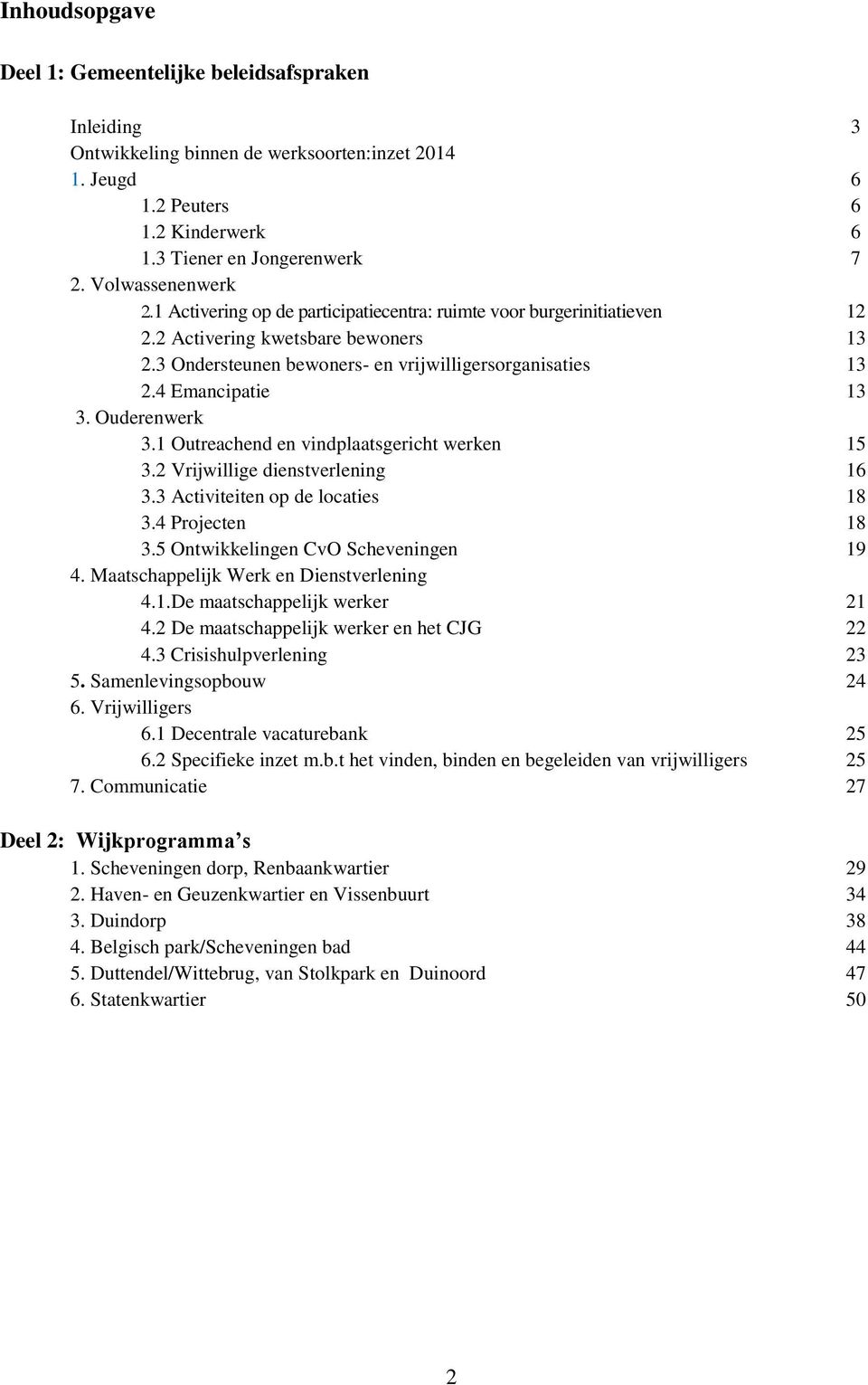 4 Emancipatie 13 3. Ouderenwerk 3.1 Outreachend en vindplaatsgericht werken 15 3.2 Vrijwillige dienstverlening 16 3.3 Activiteiten op de locaties 18 3.4 Projecten 18 3.