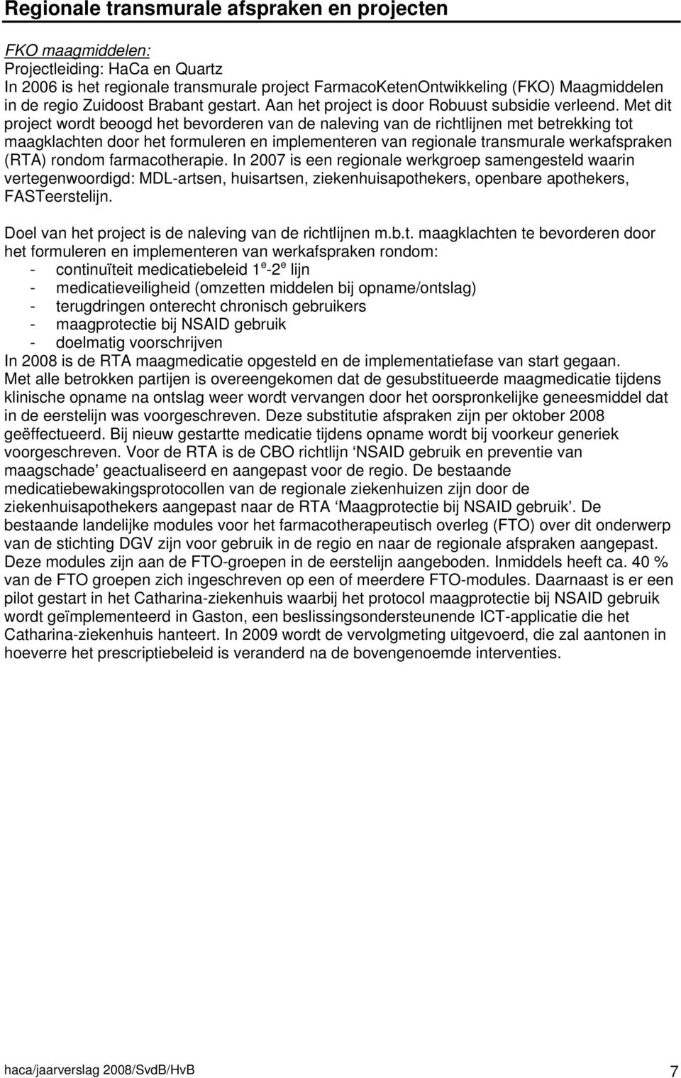 Met dit project wordt beoogd het bevorderen van de naleving van de richtlijnen met betrekking tot maagklachten door het formuleren en implementeren van regionale transmurale werkafspraken (RTA)