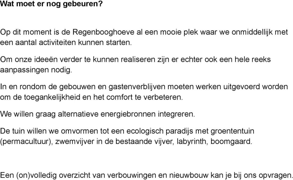 In en rondom de gebouwen en gastenverblijven moeten werken uitgevoerd worden om de toegankelijkheid en het comfort te verbeteren.