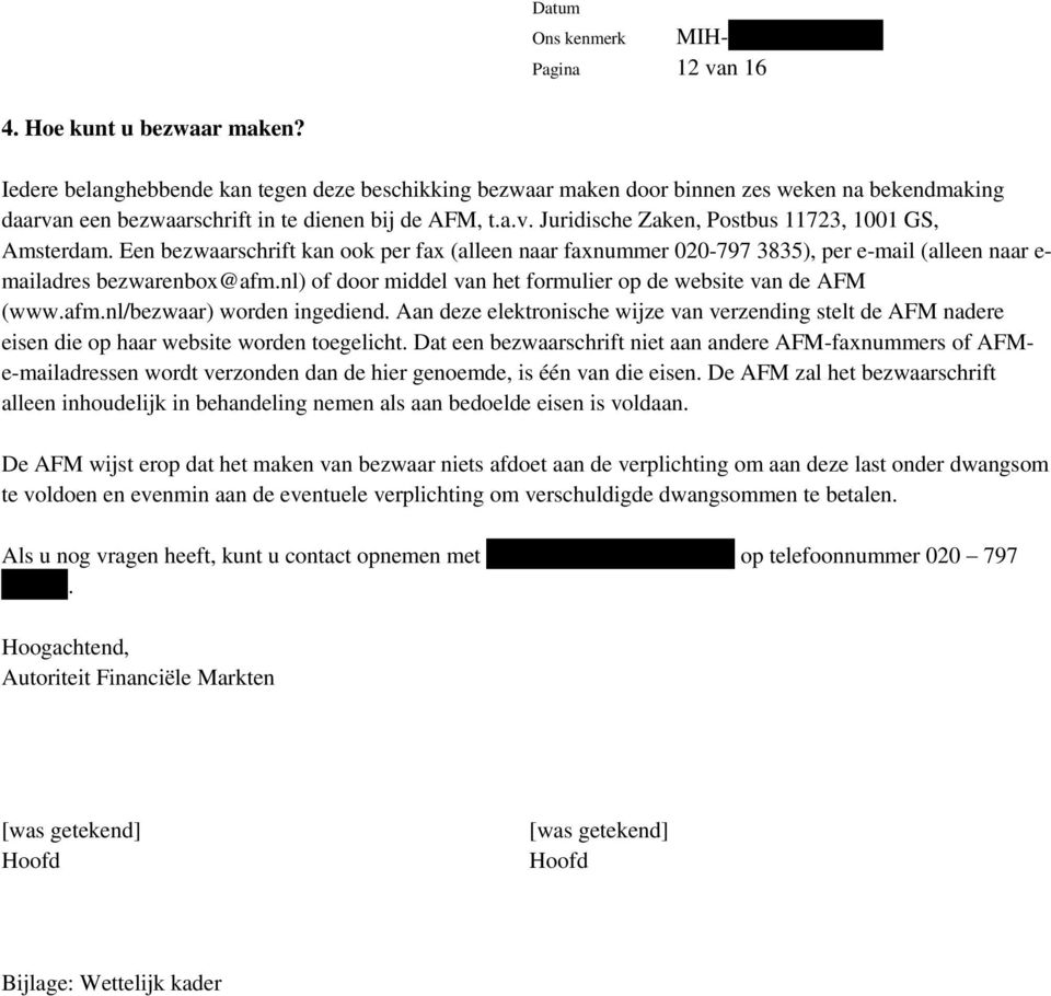 Een bezwaarschrift kan ook per fax (alleen naar faxnummer 020-797 3835), per e-mail (alleen naar e- mailadres bezwarenbox@afm.nl) of door middel van het formulier op de website van de AFM (www.afm.nl/bezwaar) worden ingediend.
