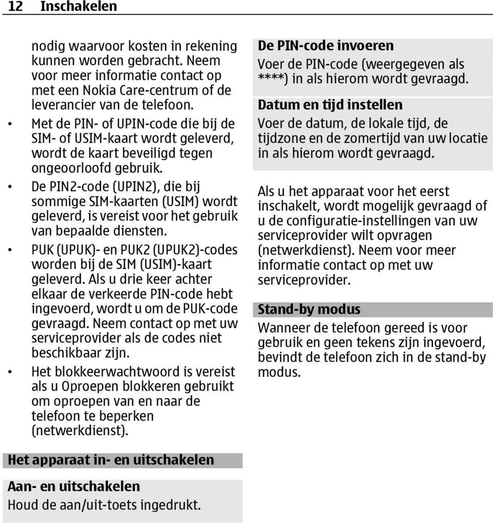 De PIN2-code (UPIN2), die bij sommige SIM-kaarten (USIM) wordt geleverd, is vereist voor het gebruik van bepaalde diensten. PUK (UPUK)- en PUK2 (UPUK2)-codes worden bij de SIM (USIM)-kaart geleverd.