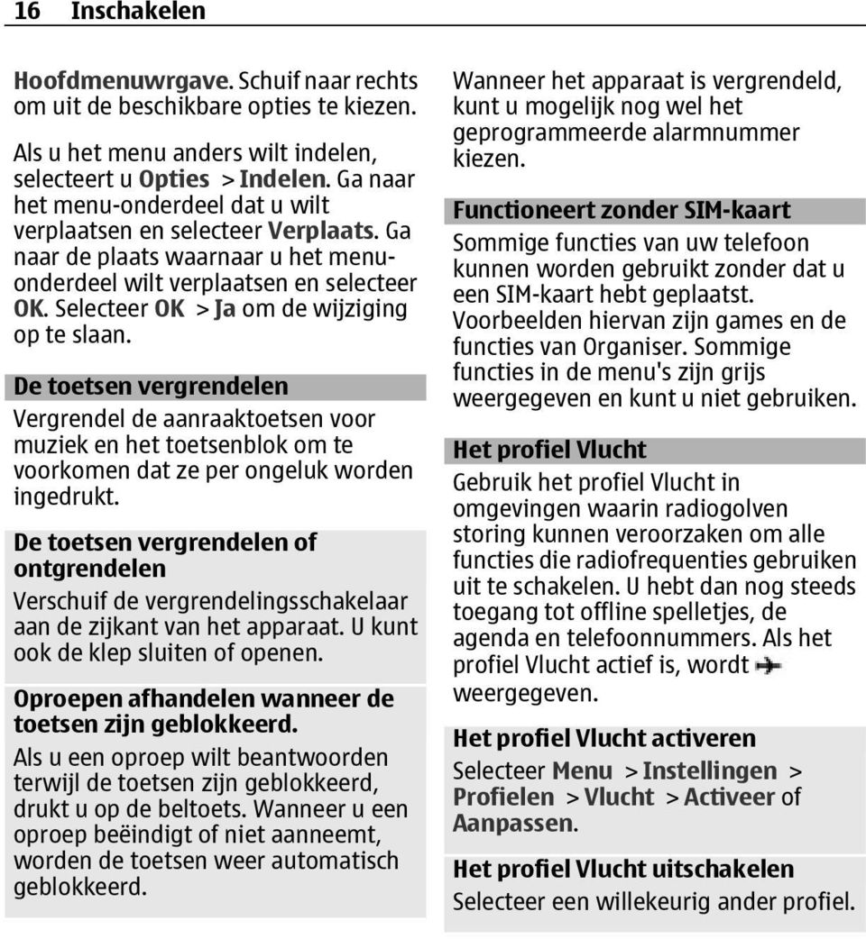 Selecteer OK > Ja om de wijziging op te slaan. De toetsen vergrendelen Vergrendel de aanraaktoetsen voor muziek en het toetsenblok om te voorkomen dat ze per ongeluk worden ingedrukt.