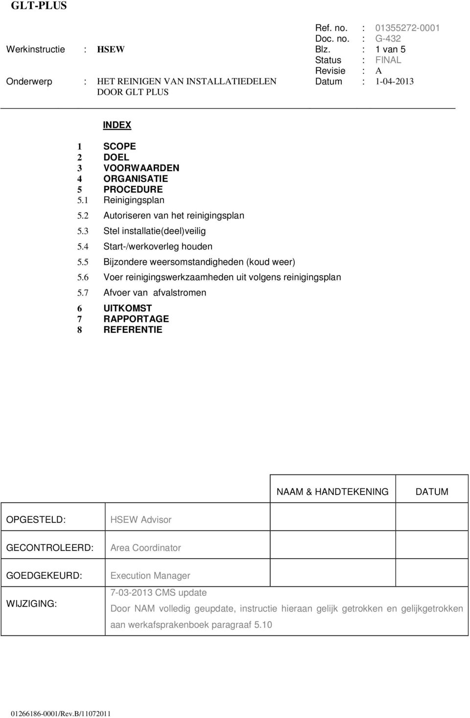 6 Voer reinigingswerkzaamheden uit volgens reinigingsplan 5.