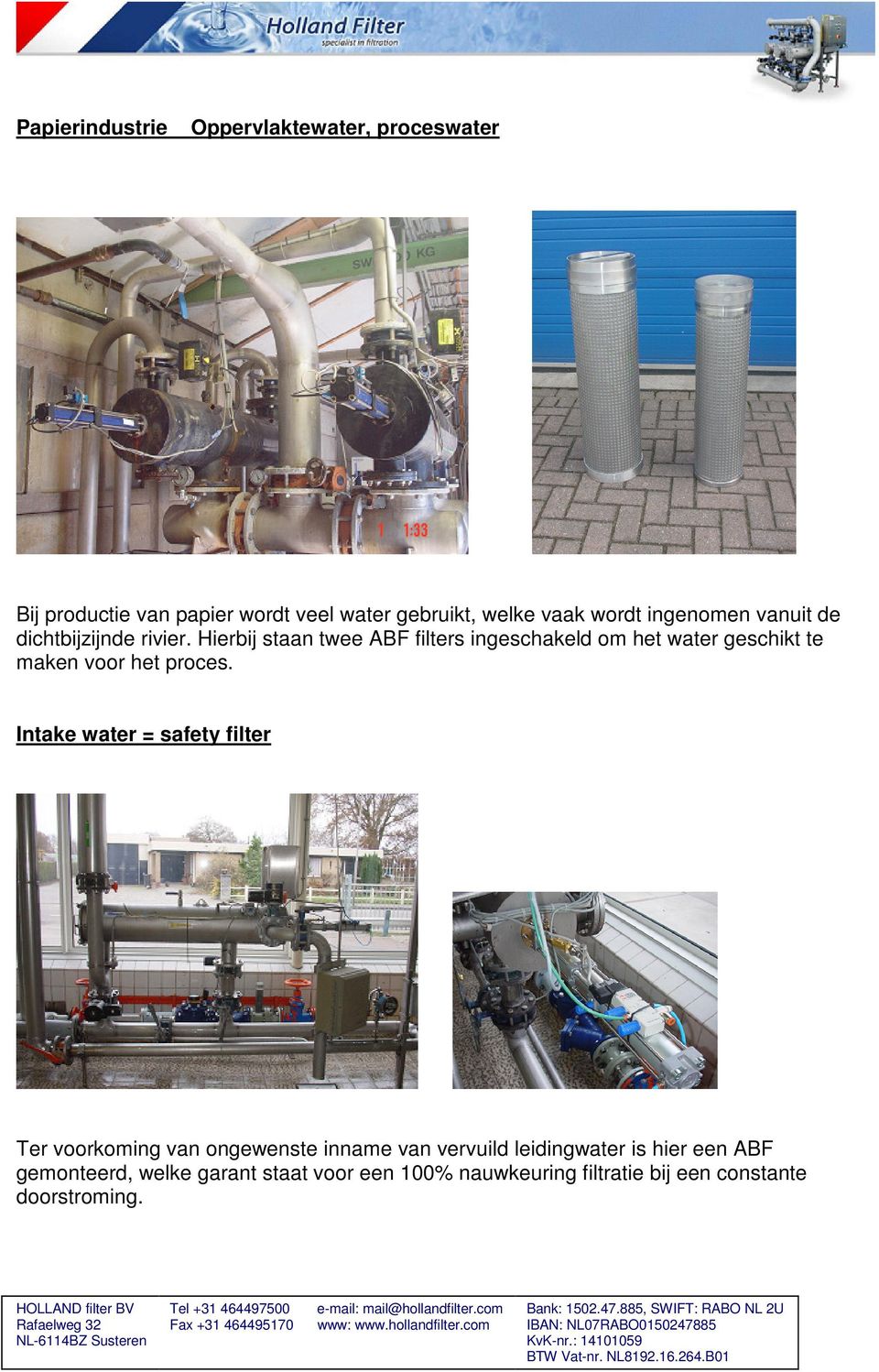 Hierbij staan twee ABF filters ingeschakeld om het water geschikt te maken voor het proces.