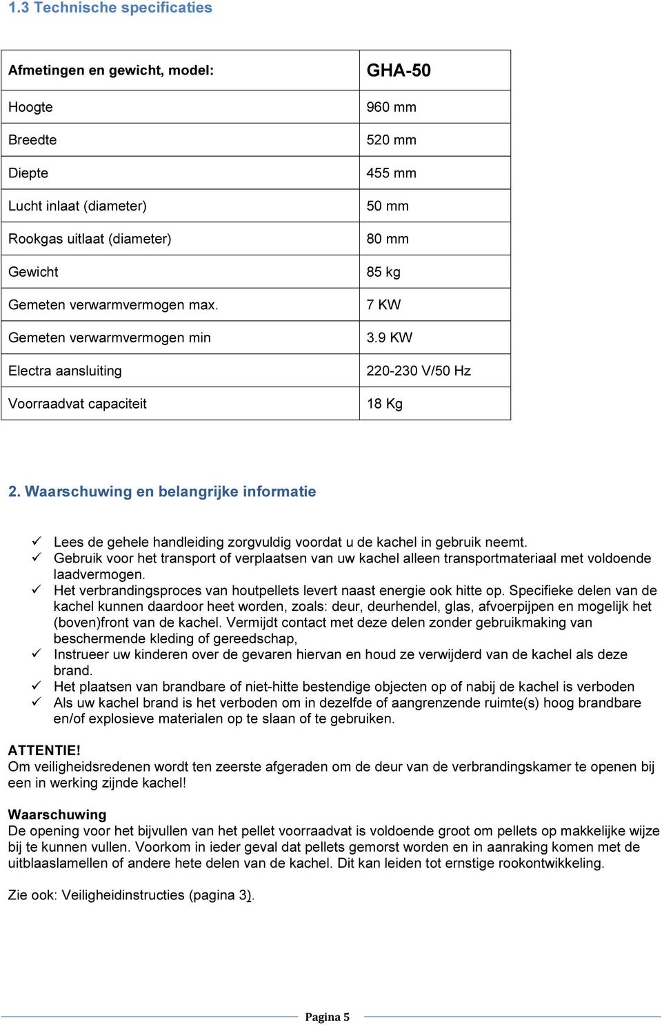 Waarschuwing en belangrijke informatie Lees de gehele handleiding zorgvuldig voordat u de kachel in gebruik neemt.