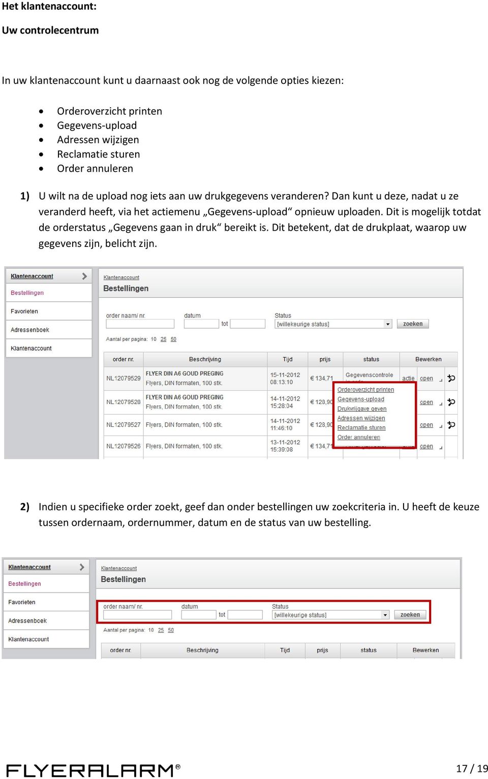 Dan kunt u deze, nadat u ze veranderd heeft, via het actiemenu Gegevens-upload opnieuw uploaden. Dit is mogelijk totdat de orderstatus Gegevens gaan in druk bereikt is.