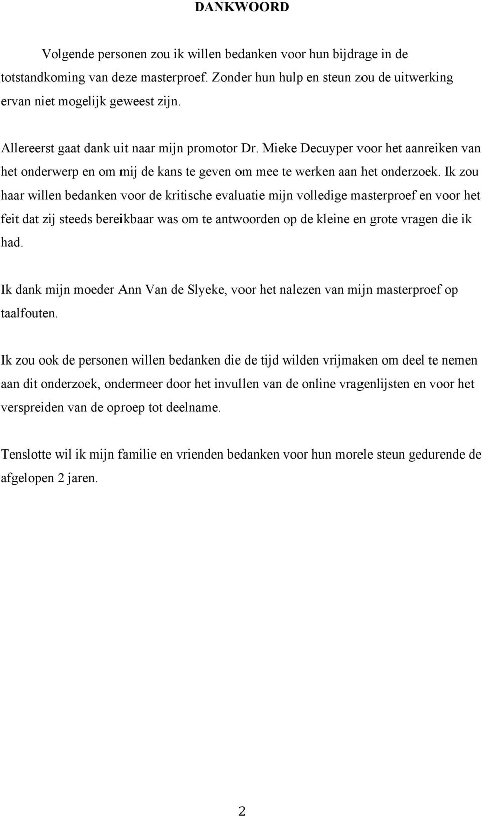 Ik zou haar willen bedanken voor de kritische evaluatie mijn volledige masterproef en voor het feit dat zij steeds bereikbaar was om te antwoorden op de kleine en grote vragen die ik had.