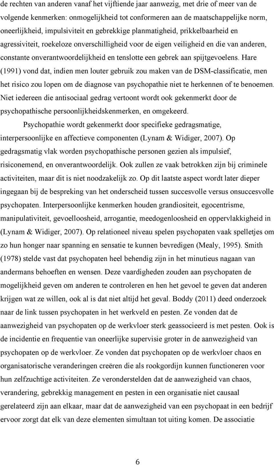 spijtgevoelens. Hare (1991) vond dat, indien men louter gebruik zou maken van de DSM-classificatie, men het risico zou lopen om de diagnose van psychopathie niet te herkennen of te benoemen.