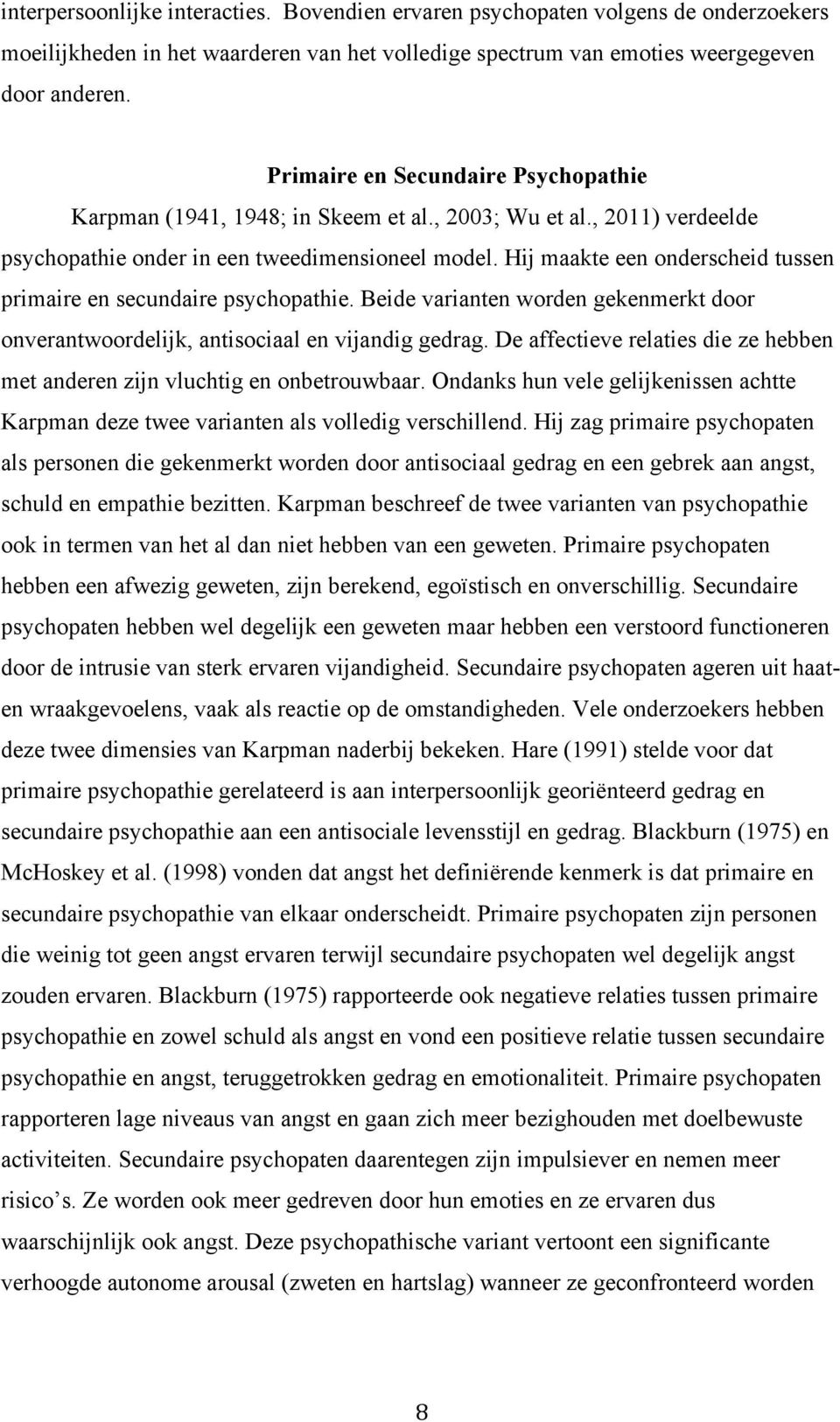 Hij maakte een onderscheid tussen primaire en secundaire psychopathie. Beide varianten worden gekenmerkt door onverantwoordelijk, antisociaal en vijandig gedrag.