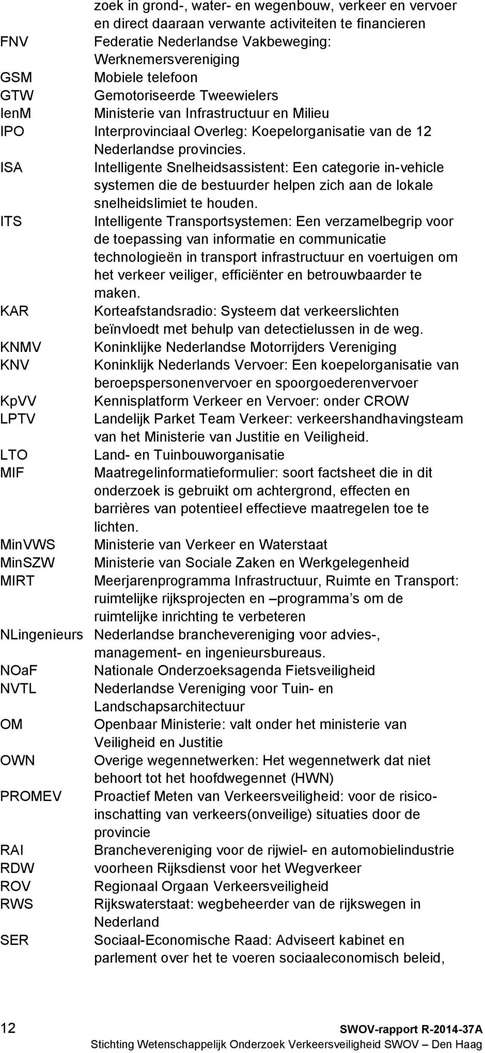 ISA Intelligente Snelheidsassistent: Een categorie in-vehicle systemen die de bestuurder helpen zich aan de lokale snelheidslimiet te houden.