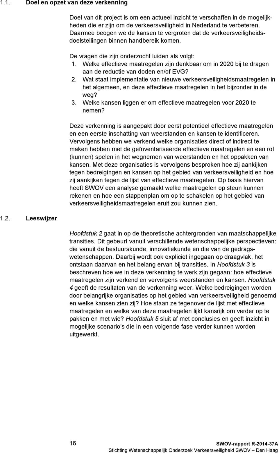 Daarmee beogen we de kansen te vergroten dat de verkeersveiligheidsdoelstellingen binnen handbereik komen. De vragen die zijn onderzocht luiden als volgt: 1.