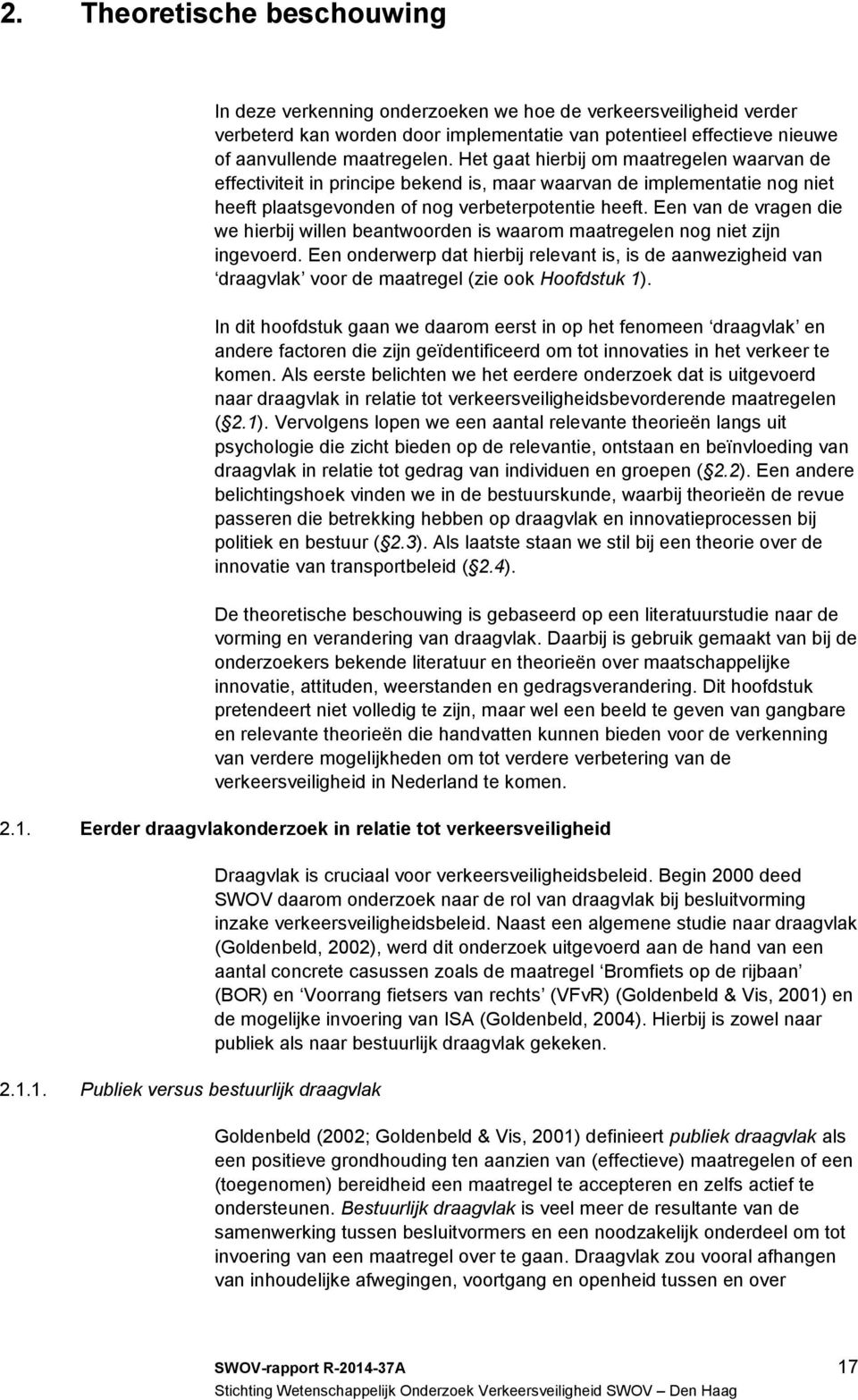 Een van de vragen die we hierbij willen beantwoorden is waarom maatregelen nog niet zijn ingevoerd.