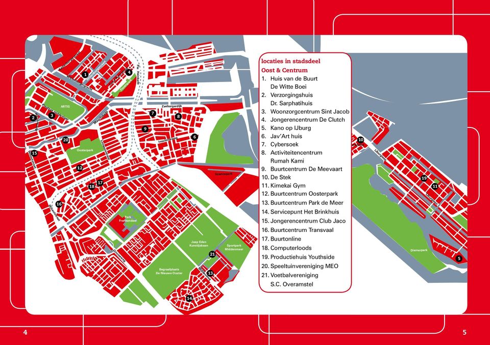 21 13 locaties in stadsdeel Oost & Centrum 1. Huis van de Buurt De Witte Boei 2. Verzorgingshuis Dr. Sarphatihuis 3. Woonzorgcentrum Sint Jacob 4. Jongerencentrum De Clutch 5. Kano op IJburg 6.