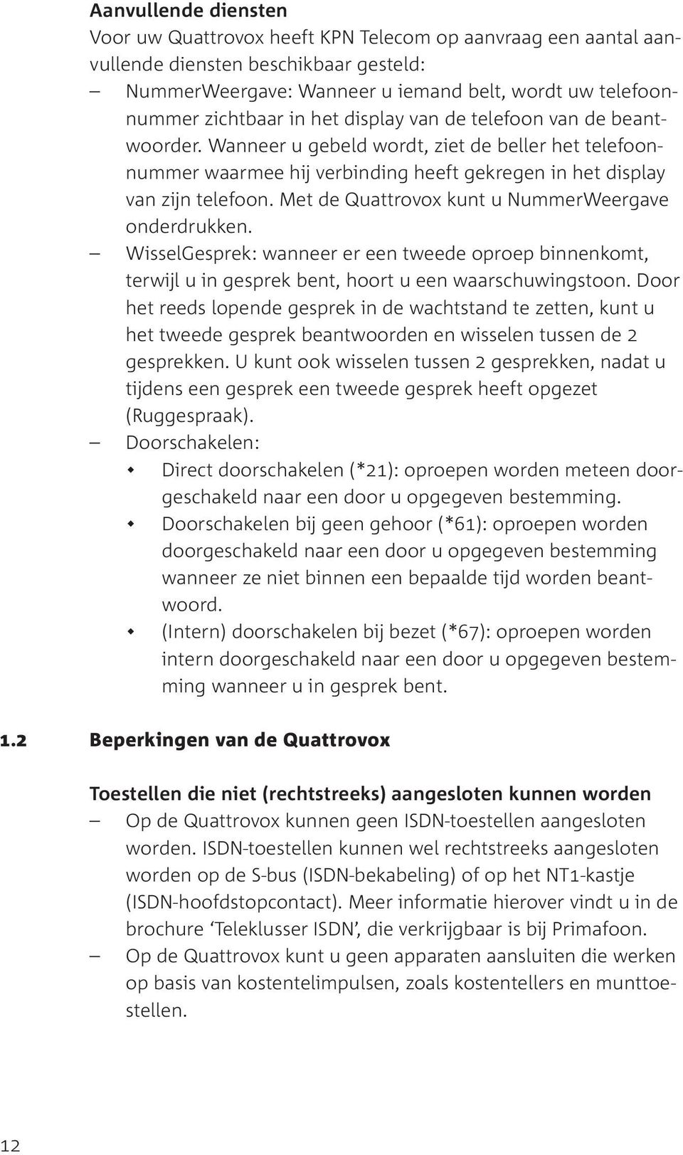 Met de Quattrovox kunt u NummerWeergave onderdrukken. WisselGesprek: wanneer er een tweede oproep binnenkomt, terwijl u in gesprek bent, hoort u een waarschuwingstoon.