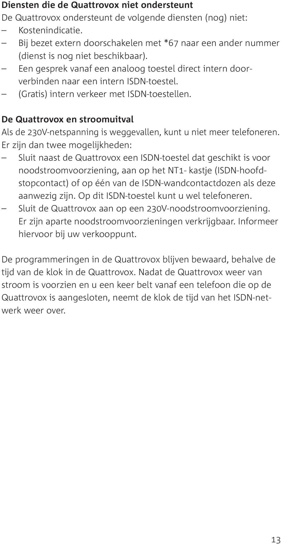 (Gratis) intern verkeer met ISDN-toestellen. De Quattrovox en stroomuitval Als de 230V-netspanning is weggevallen, kunt u niet meer telefoneren.