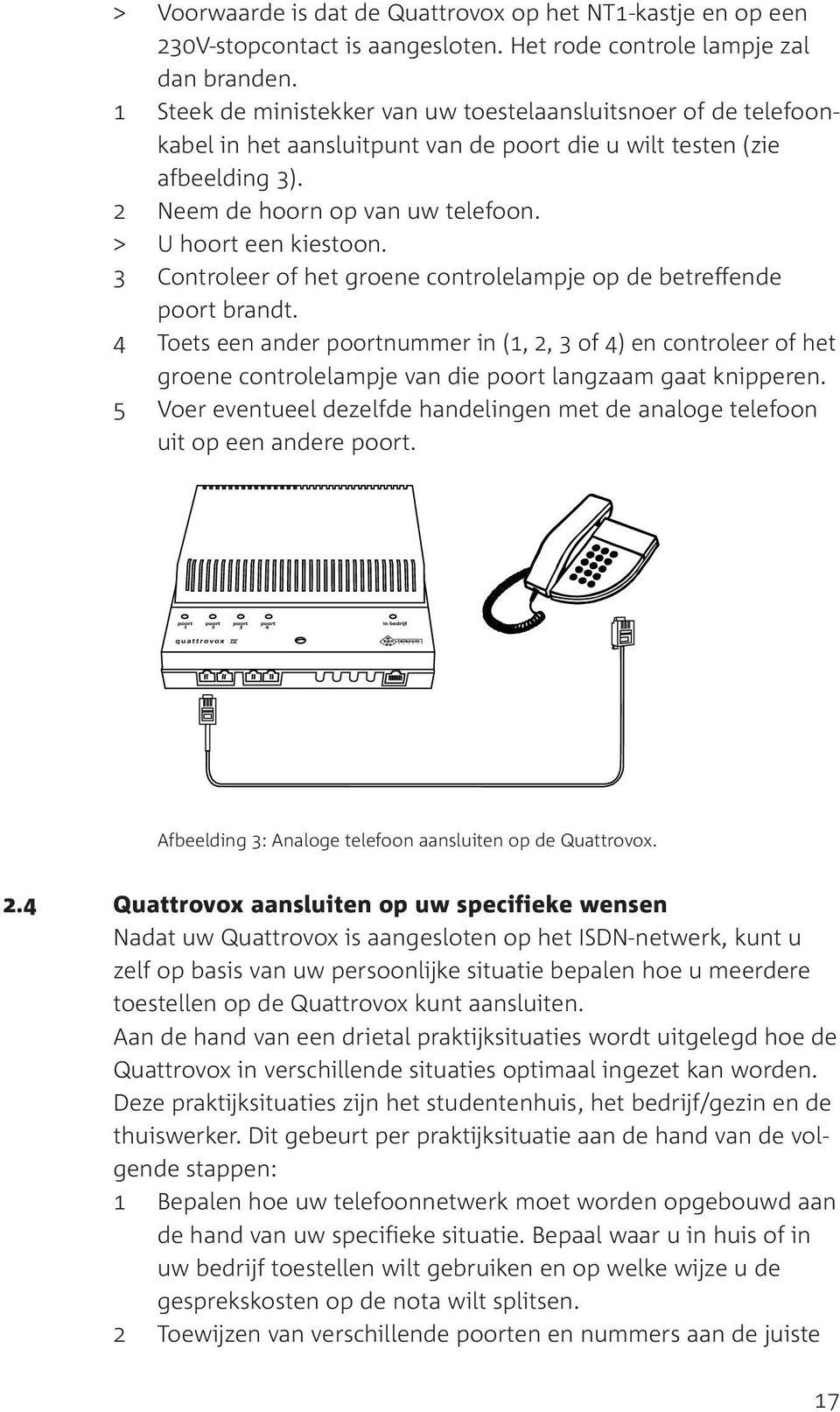 > U hoort een kiestoon. 3 Controleer of het groene controlelampje op de betreffende poort brandt.