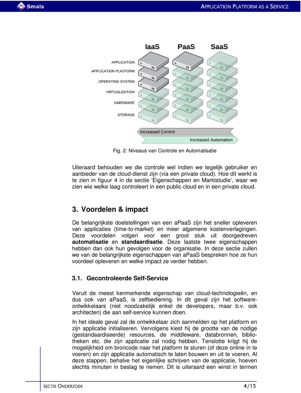 Voordelen & impact De belangrijkste doelstellingen van een apaas zijn het sneller opleveren van applicaties (time-to-market) en meer algemene kostenverlagingen.