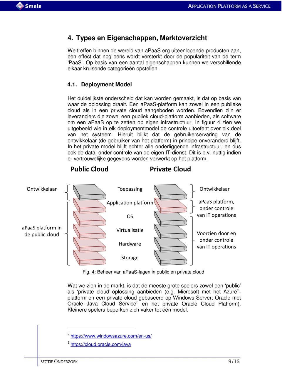 Deployment Model Het duidelijkste onderscheid dat kan worden gemaakt, is dat op basis van waar de oplossing draait.