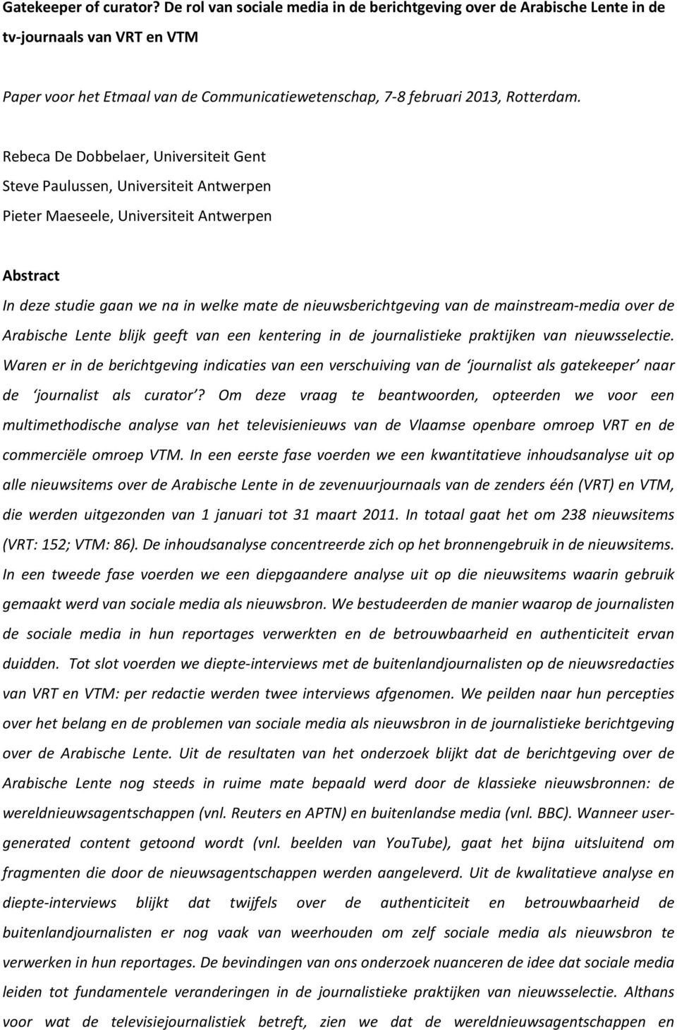 Rebeca De Dobbelaer, Universiteit Gent Steve Paulussen, Universiteit Antwerpen Pieter Maeseele, Universiteit Antwerpen Abstract In deze studie gaan we na in welke mate de nieuwsberichtgeving van de