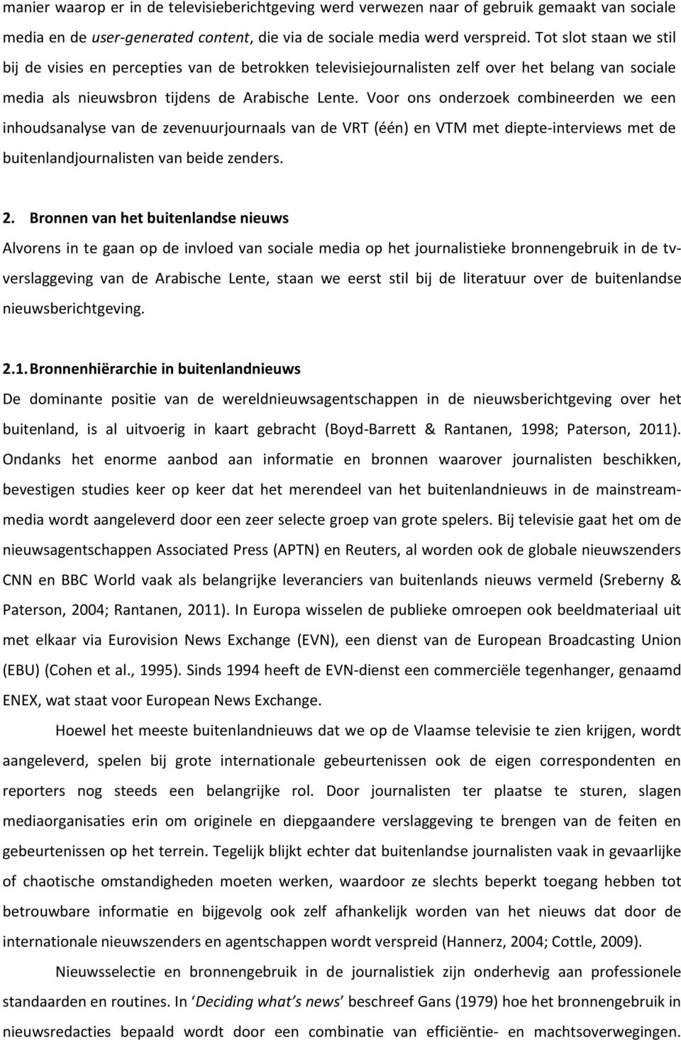 Voor ons onderzoek combineerden we een inhoudsanalyse van de zevenuurjournaals van de VRT (één) en VTM met diepte-interviews met de buitenlandjournalisten van beide zenders. 2.