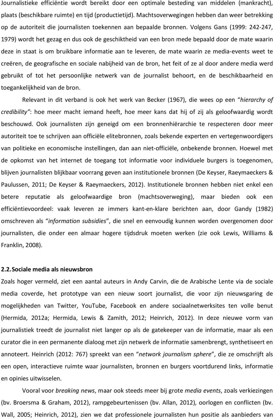 Volgens Gans (1999: 242-247, 1979) wordt het gezag en dus ook de geschiktheid van een bron mede bepaald door de mate waarin deze in staat is om bruikbare informatie aan te leveren, de mate waarin ze