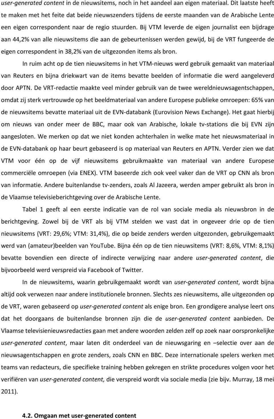 Bij VTM leverde de eigen journalist een bijdrage aan 44,2% van alle nieuwsitems die aan de gebeurtenissen werden gewijd, bij de VRT fungeerde de eigen correspondent in 38,2% van de uitgezonden items