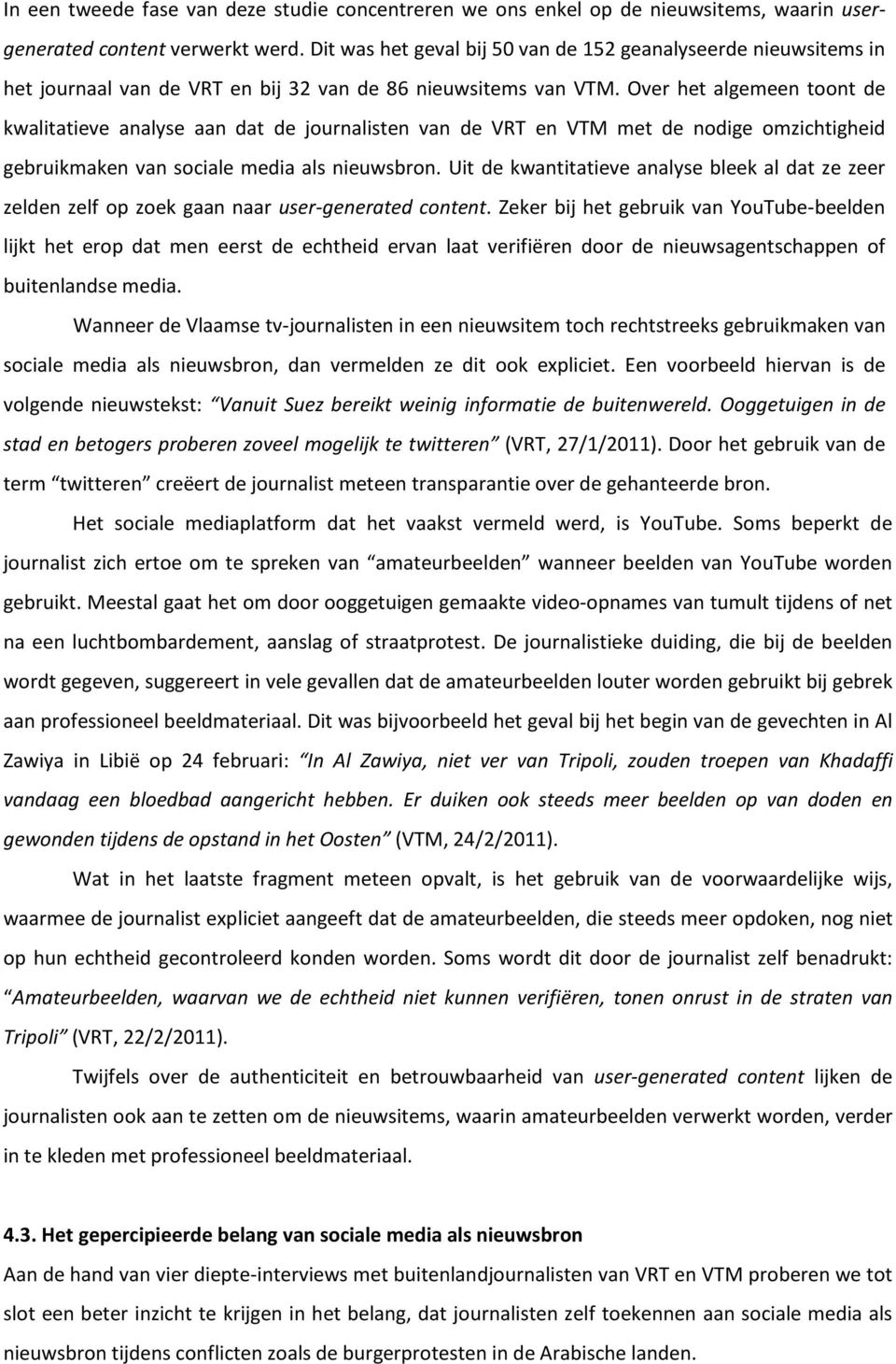 Over het algemeen toont de kwalitatieve analyse aan dat de journalisten van de VRT en VTM met de nodige omzichtigheid gebruikmaken van sociale media als nieuwsbron.